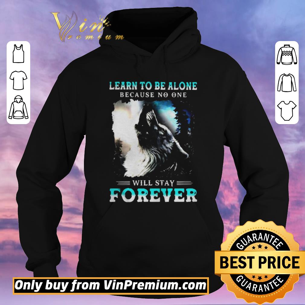 Original Learn To Be Alone Because No One Will Stay Forever Wolf shirt sweater 4 - Original Learn To Be Alone Because No One Will Stay Forever Wolf shirt sweater