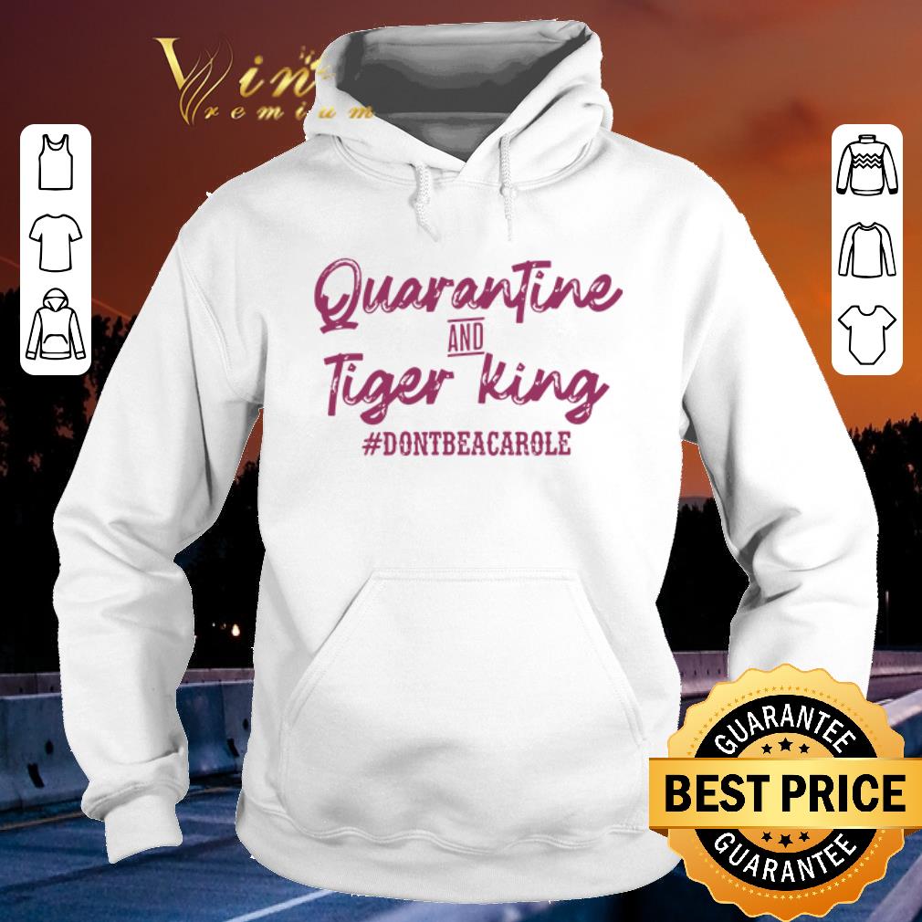 Original Quarantine and Tiger King dontbeacarole shirt sweater 4 - Original Quarantine and Tiger King #dontbeacarole shirt sweater