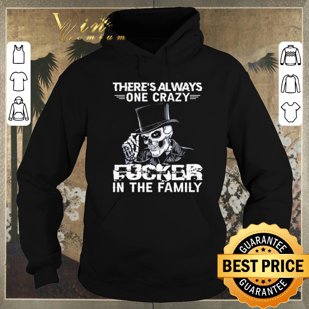 Original Skeleton There's Always One Crazy Fucker In My Family shirt sweater Original Skeleton There s Always One Crazy Fucker In My Family shirt sweater 4 - Original Skeleton There's Always One Crazy Fucker In My Family shirt sweater