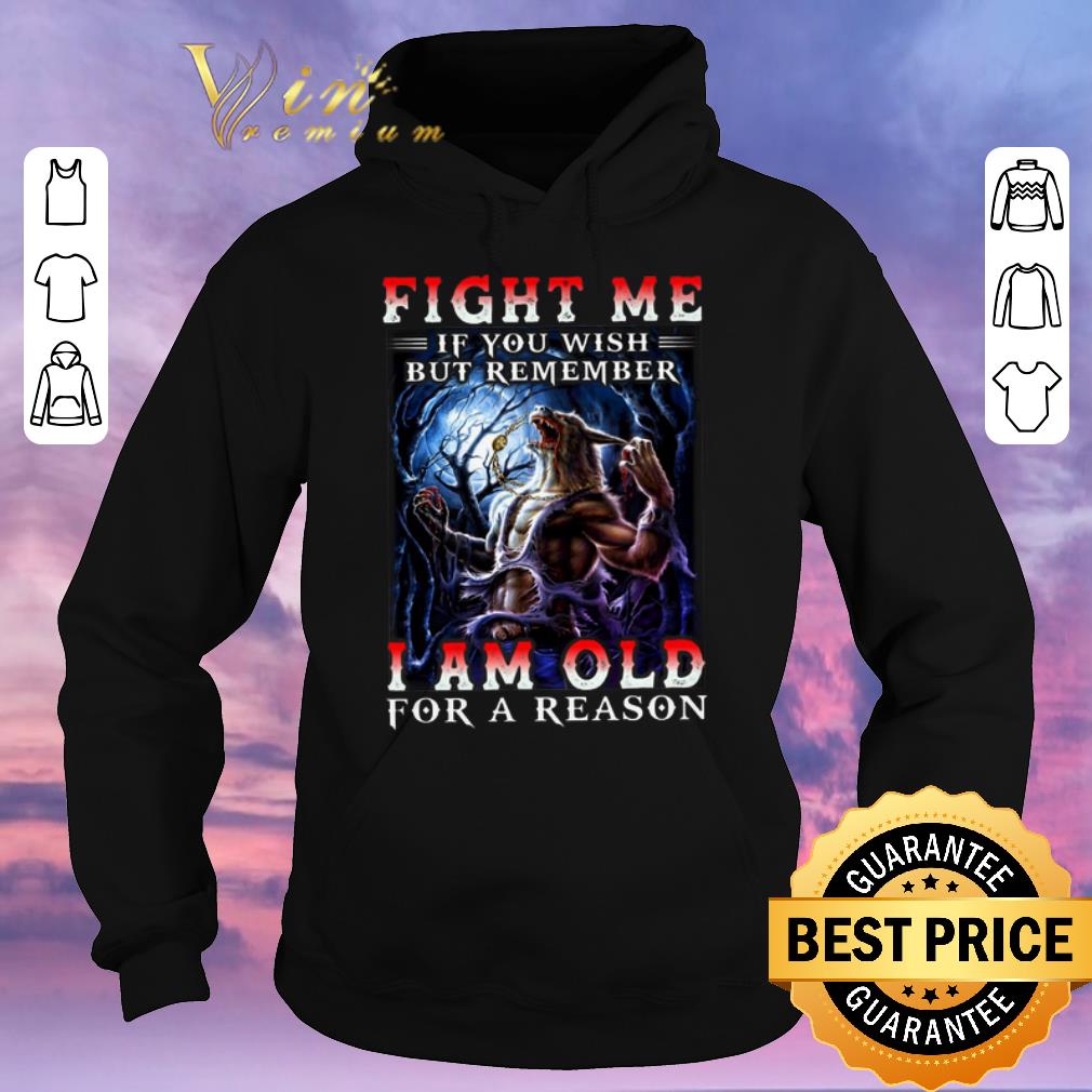 Original Wolves Warriors Fight Me If You Wish But Remember I Am Old For A Reason shirt sweater 4 - Original Wolves Warriors Fight Me If You Wish But Remember I Am Old For A Reason shirt sweater