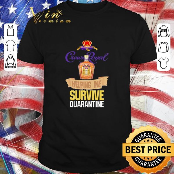 Pretty Crown Royal helping me survive quarantine Coronavirus shirt
