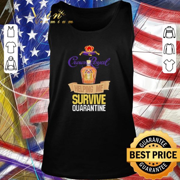 Pretty Crown Royal helping me survive quarantine Coronavirus shirt