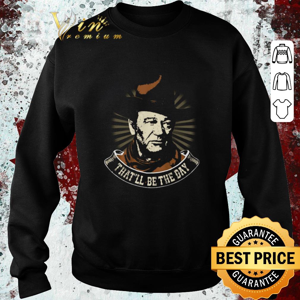 Pretty John Wayne That’ll Be The Day shirt Pretty John Wayne That ll Be The Day shirt 4 - Pretty John Wayne That’ll Be The Day shirt