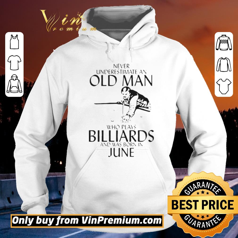 Pretty Never Underestimate An Old Man Who Plays Billiards And Was Born In June shirt sweater 4 - Pretty Never Underestimate An Old Man Who Plays Billiards And Was Born In June shirt sweater