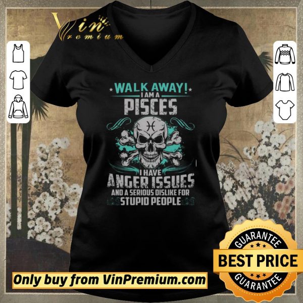 Pretty Skull Walk Away I Am A Pisces I Have Anger Issues And A Serious Dislike shirt sweater