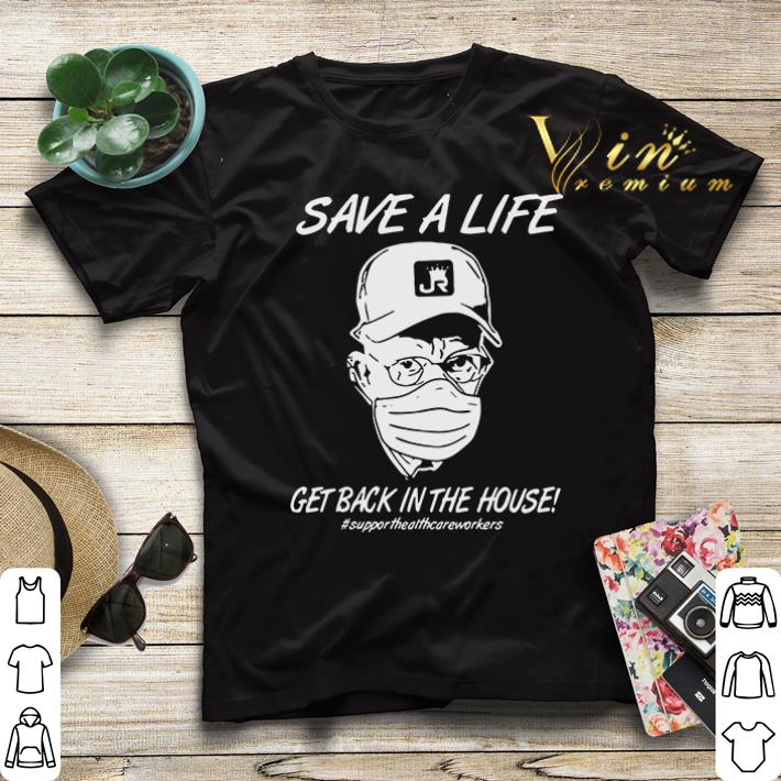 Save a life get back in house supporthealthcareworkers shirt sweater 4 - Save a life get back in house #supporthealthcareworkers shirt sweater