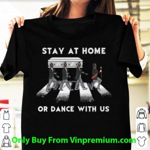 Stay At Home Or Dance With Us Abbey Road Shirt