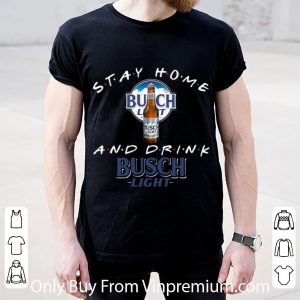 Stay Home And Drink Busch Light Shirt 1