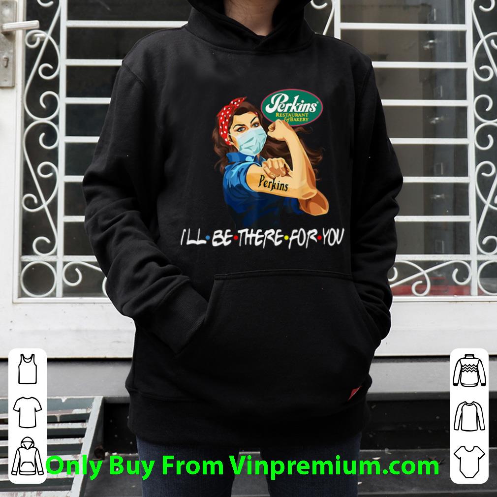Strong Woman Perkins Restaurant I ll Be There For You Covid 19 Shirt 4 - Strong Woman Perkins Restaurant I’ll Be There For You Covid-19 Shirt
