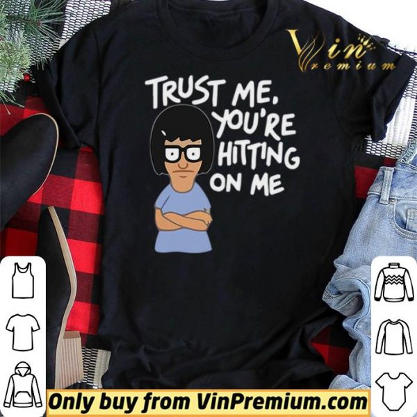 Tina Belcher trust me you’re hitting on me shirt sweater