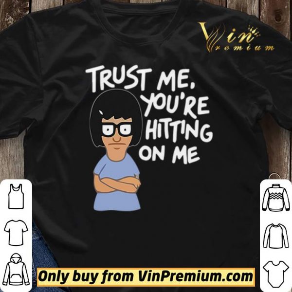 Tina Belcher trust me you’re hitting on me shirt sweater