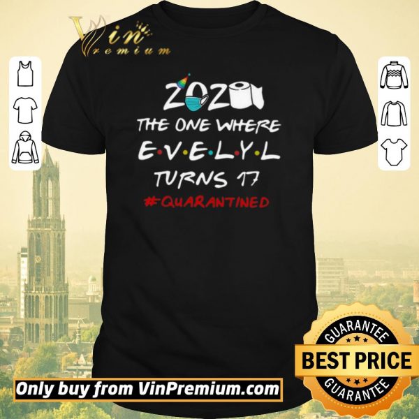 Top 2020 The One Where Evelyl Turns 17 #Quarantined Covid-19 shirt sweater