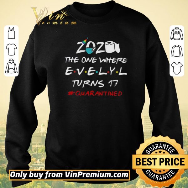 Top 2020 The One Where Evelyl Turns 17 #Quarantined Covid-19 shirt sweater