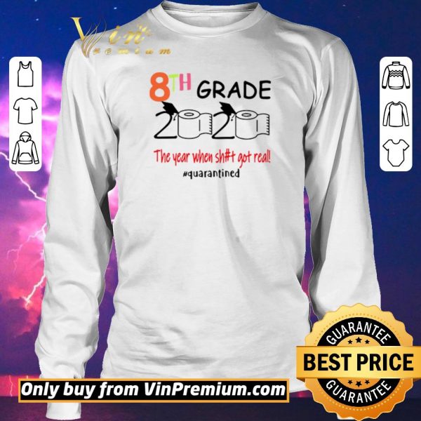 Top 8th grade 2020 the year when shit got real #quarantined shirt sweater