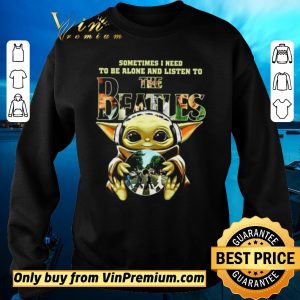 Top Baby Yoda sometimes I need to be alone and listen to The Beatles shirt sweater 2