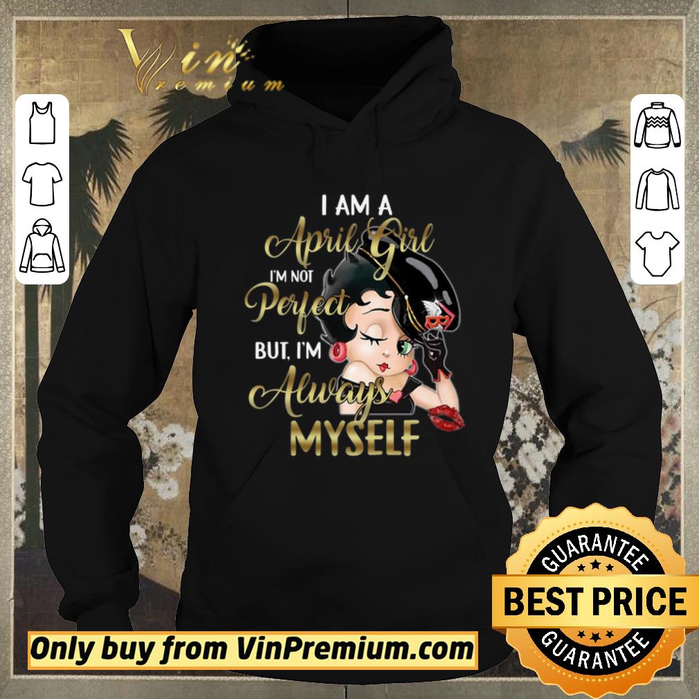 Top Betty Boop I Am A April Girl I m Not Perfect But I m Always Myself shirt sweater 4 - Top Betty Boop I Am A April Girl I'm Not Perfect But I'm Always Myself shirt sweater