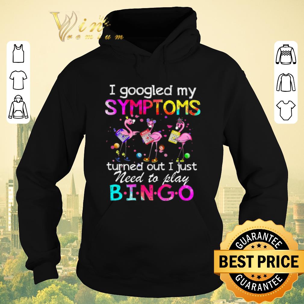 Top Flamingo I Googled My Symptoms Turned Out I Just Need To Play Bingo shirt sweater Top Flamingo I Googled My Symptoms Turned Out I Just Need To Play Bingo shirt sweater 4 - Top Flamingo I Googled My Symptoms Turned Out I Just Need To Play Bingo shirt sweater