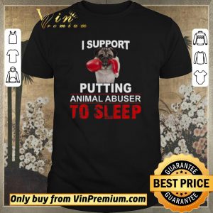 Top I Support Putting Animal Abusers To Sleep shirt sweater