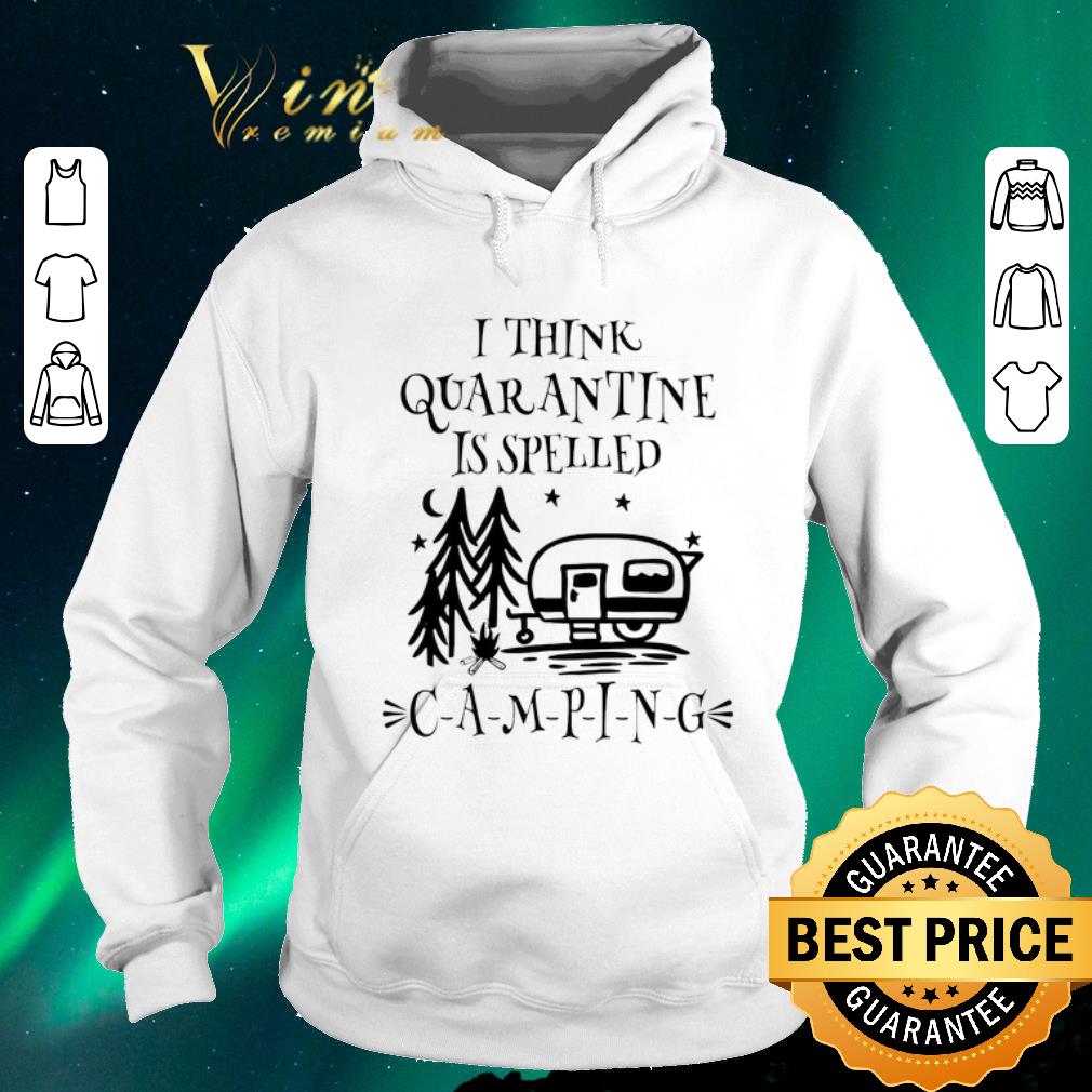 Top I Think Quarantine Is Spelled Camping shirt sweater Top I Think Quarantine Is Spelled Camping shirt sweater 4 - Top I Think Quarantine Is Spelled Camping shirt sweater