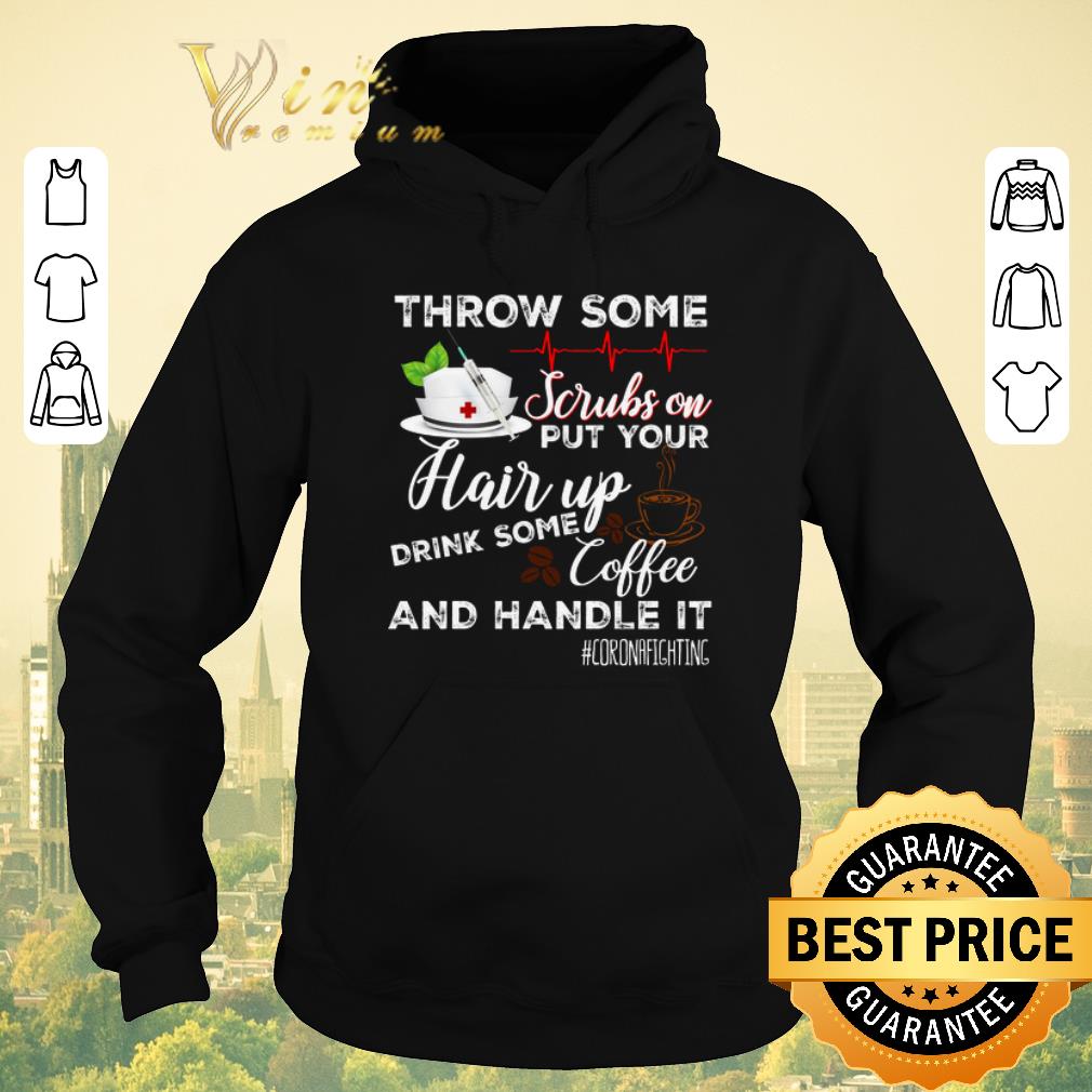 Top Throw Some Scrubs On Put Your Hair Up Drink Some Coffee And Handle It Corona Fighting shirt sweater 4 - Top Throw Some Scrubs On Put Your Hair Up Drink Some Coffee And Handle It Corona Fighting shirt sweater