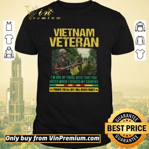 Top Vietnam Veteran I'm One Of Those Guys That You Hated When I Server My Country shirt sweater