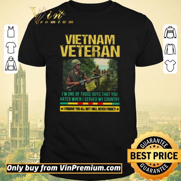 Top Vietnam Veteran I'm One Of Those Guys That You Hated When I Server My Country shirt sweater
