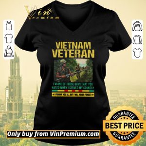 Top Vietnam Veteran I'm One Of Those Guys That You Hated When I Server My Country shirt sweater