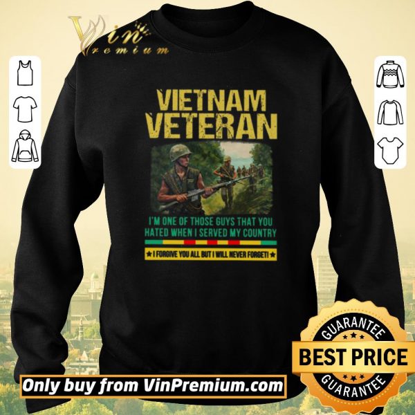 Top Vietnam Veteran I'm One Of Those Guys That You Hated When I Server My Country shirt sweater