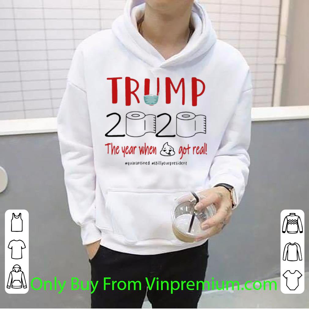 Trump 2020 The Year When Shit Got Real Quarantined Covid 19 Shirt 4 - Trump 2020 The Year When Shit Got Real Quarantined Covid-19 Shirt