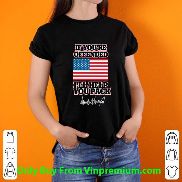 Trump If You’re Offended I’ll Help You Pack Signature American Flag Shirt