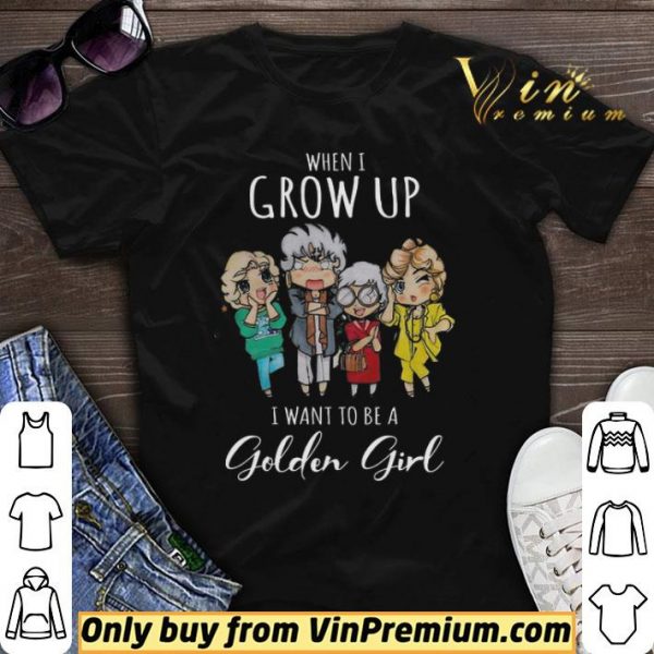 When I Grow Up I Want To Be A Golden Girl shirt sweater