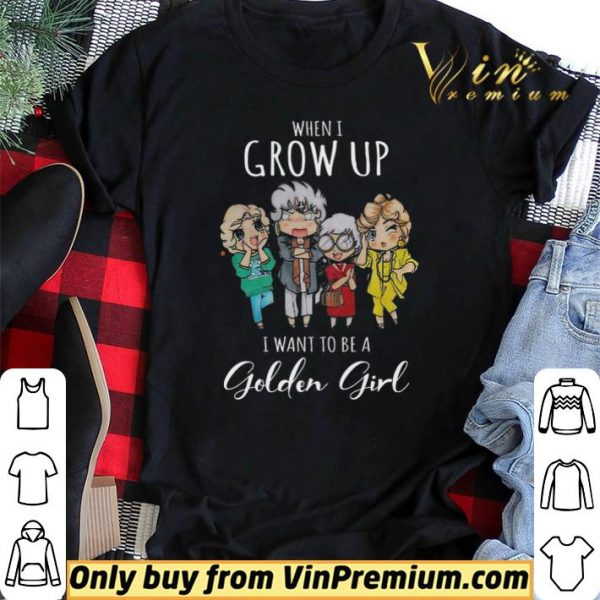 When I Grow Up I Want To Be A Golden Girl shirt sweater