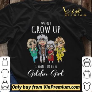 When I Grow Up I Want To Be A Golden Girl shirt sweater 2