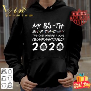 My 85th birthday the one where i was quarantined 2020 Covid-19 shirt