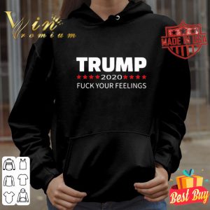 Donald Trump 2020 fuck your feelings shirt