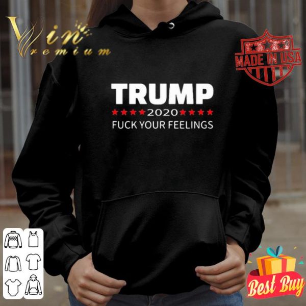 Donald Trump 2020 fuck your feelings shirt