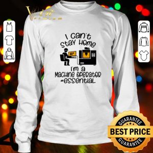 I can’t stay home I’m a machine operator essential Coronavirus shirt