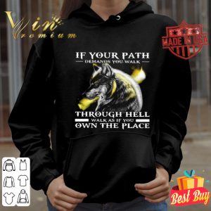 Wolf If Your Path Demands You Walk Through Hell Walk As If You Own The Place shirt