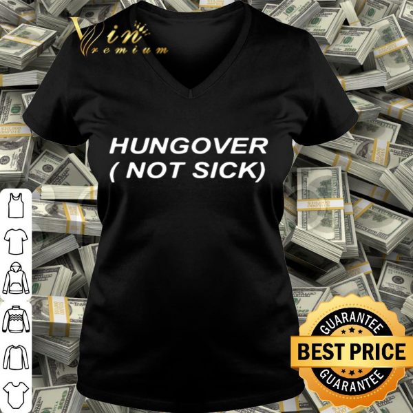 Hungover not sick shirt