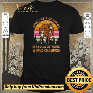 Top Dont be a covidiot be a social distancing world champion vintage retro shirt sweater