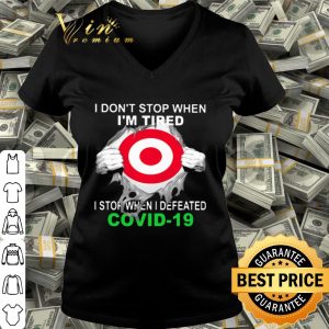 Target i don't stop when i'm tired i stop when i defeated Covid-19 shirt