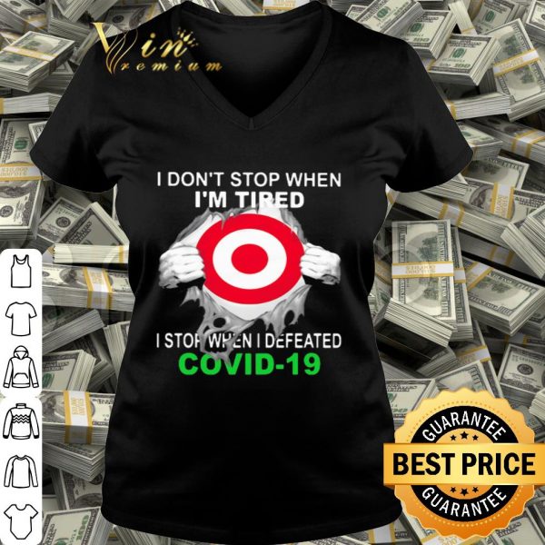 Target i don't stop when i'm tired i stop when i defeated Covid-19 shirt