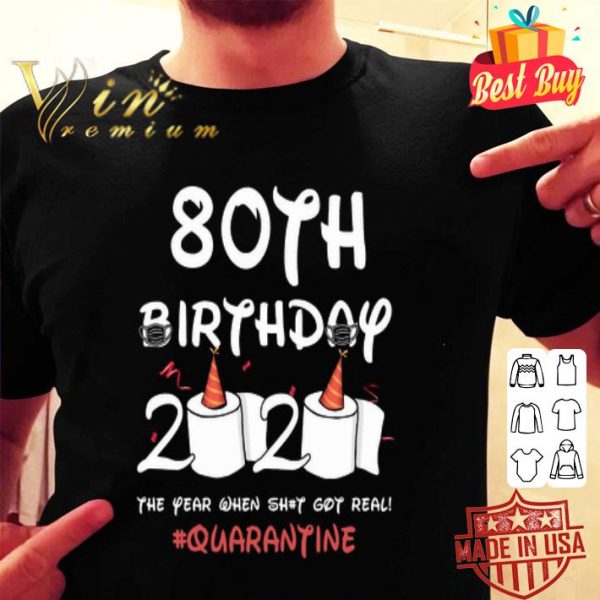 80th birthday 2020 the year when shit got real Quarantine Covid-19 shirt