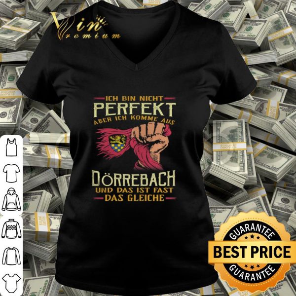 Ich bin nicht perfekt aber ich komme aus Dörrebach und das ist shirt