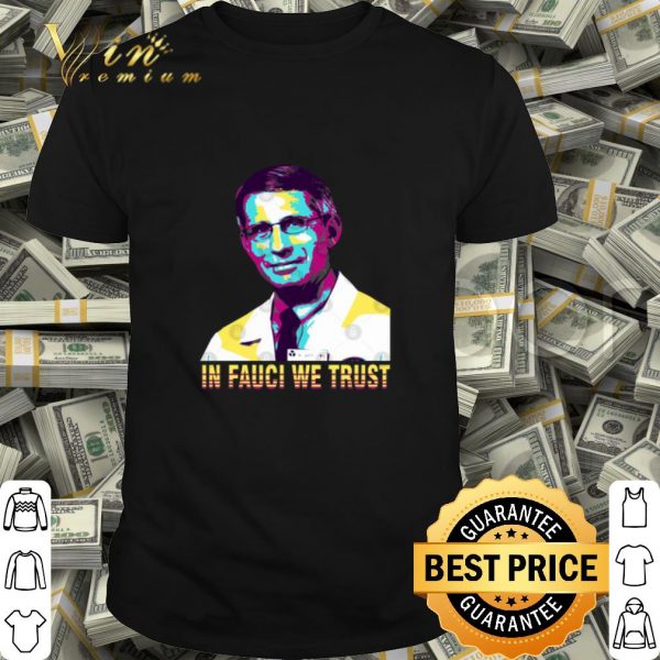 In Fauci We Trust Dr. Anthony Fauci Art shirt