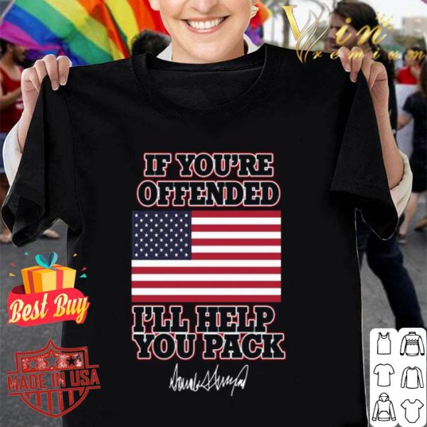 American flag If you’re offended I’ll help you pack Trump signature shirt