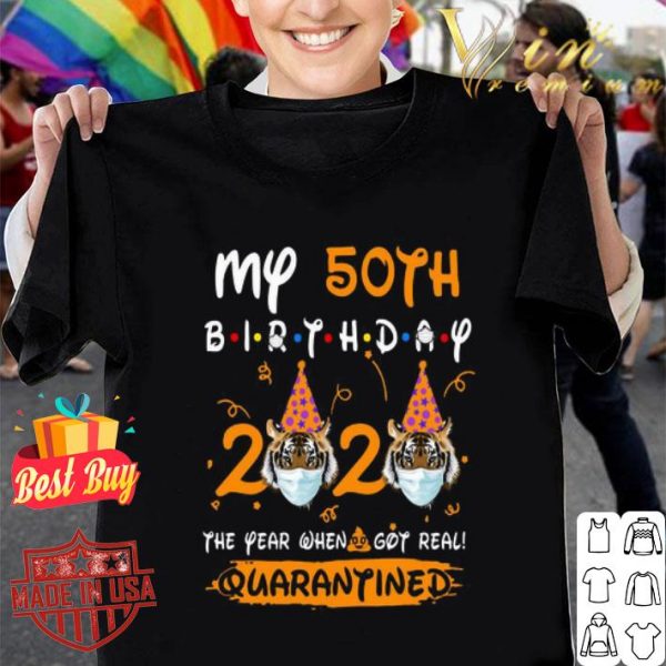 Tigers my 50th birthday 2020 the year when shit got real quarantined Coronavirus shirt