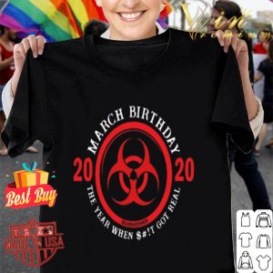 March Birthday 2020 Quarantine The Year When Shit Got Real Quarantine shirt