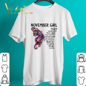 Awesome Butterfly november girl the whispered to her you cannot withstand shirt 1