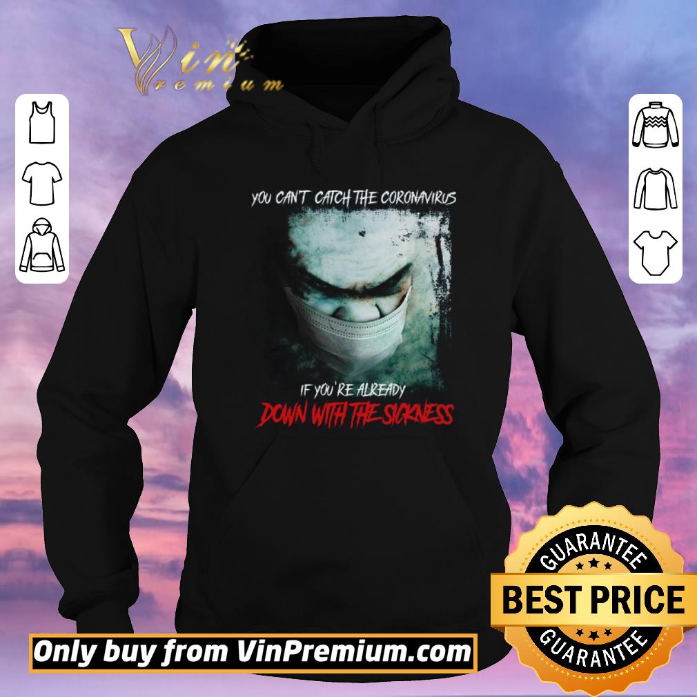 Original You Can't Catch The Coronavirus If You're Already Down With The Sickness shirt sweater adf02707 original you can t catch the coronavirus if you re already down with the sickness shirt sweater 4 - Original You Can't Catch The Coronavirus If You're Already Down With The Sickness shirt sweater